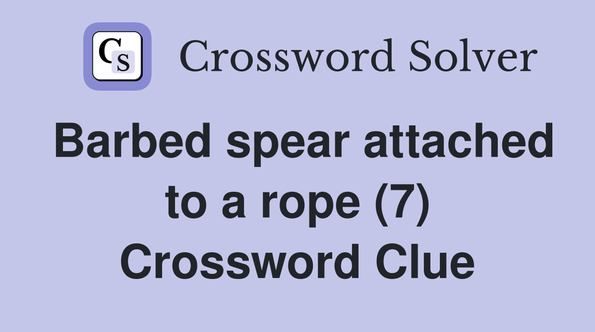 Barbed spear attached to a rope (7) Crossword Clue