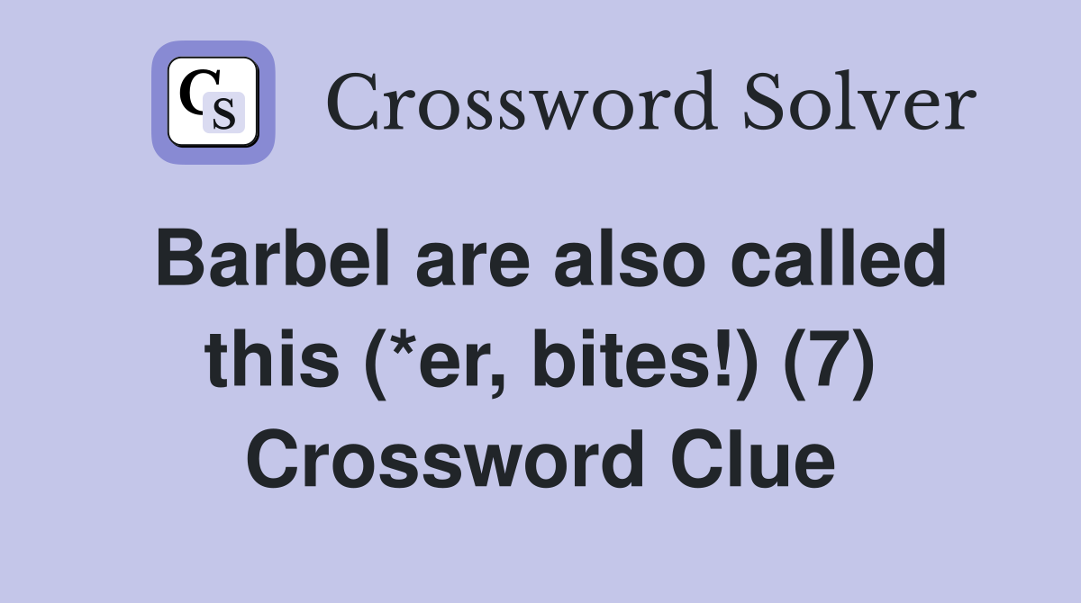 Barbel are also called this (*er, bites!) (7) Crossword Clue