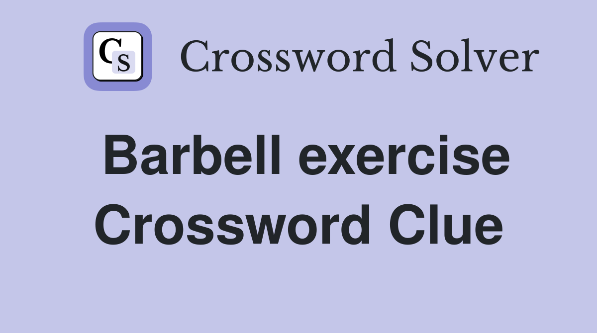 Barbell exercise Crossword Clue