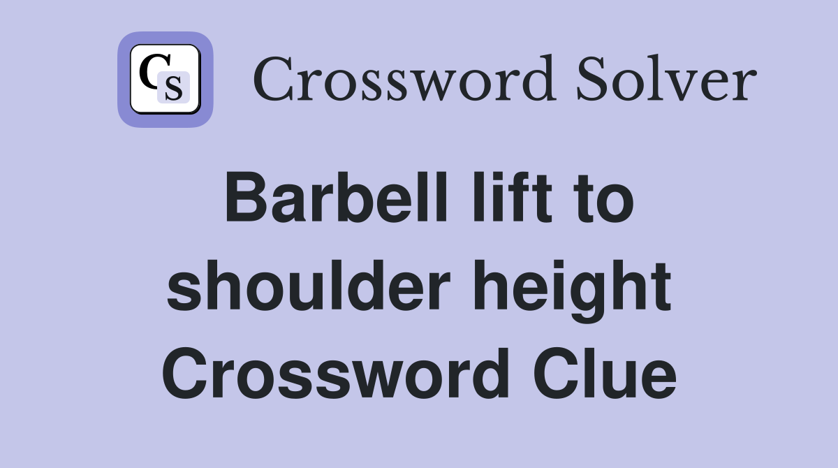 Barbell lift to shoulder height Crossword Clue