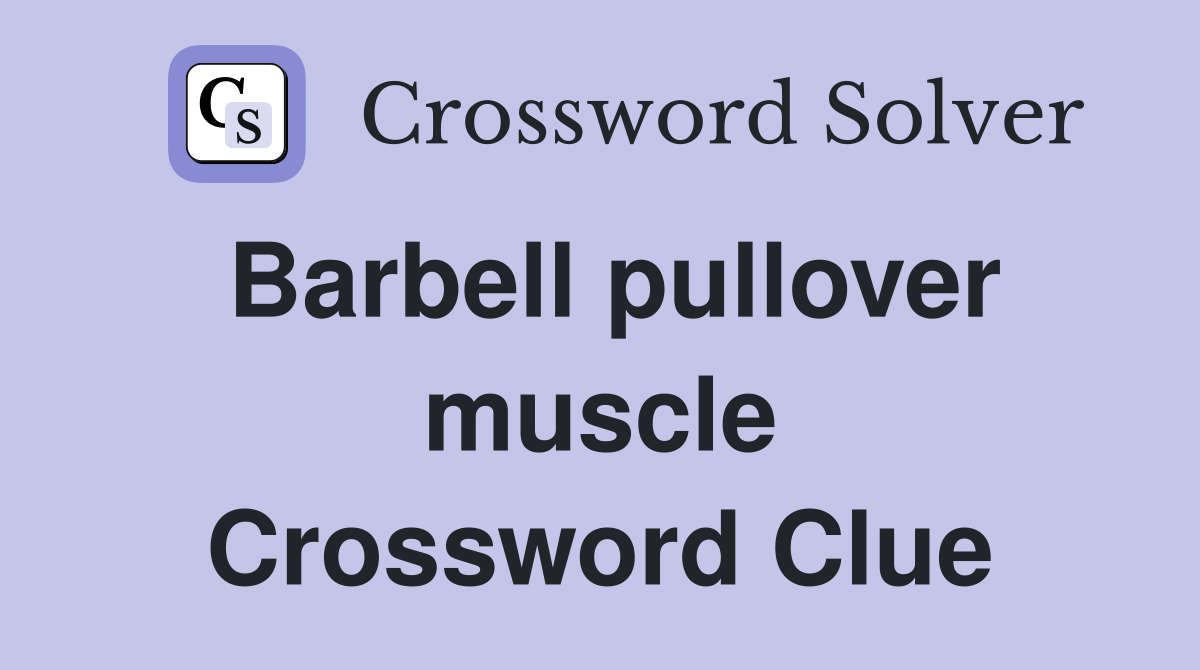 Barbell pullover muscle Crossword Clue