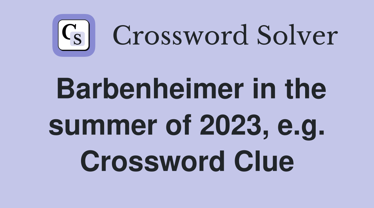 Barbenheimer in the summer of 2023, e.g. Crossword Clue