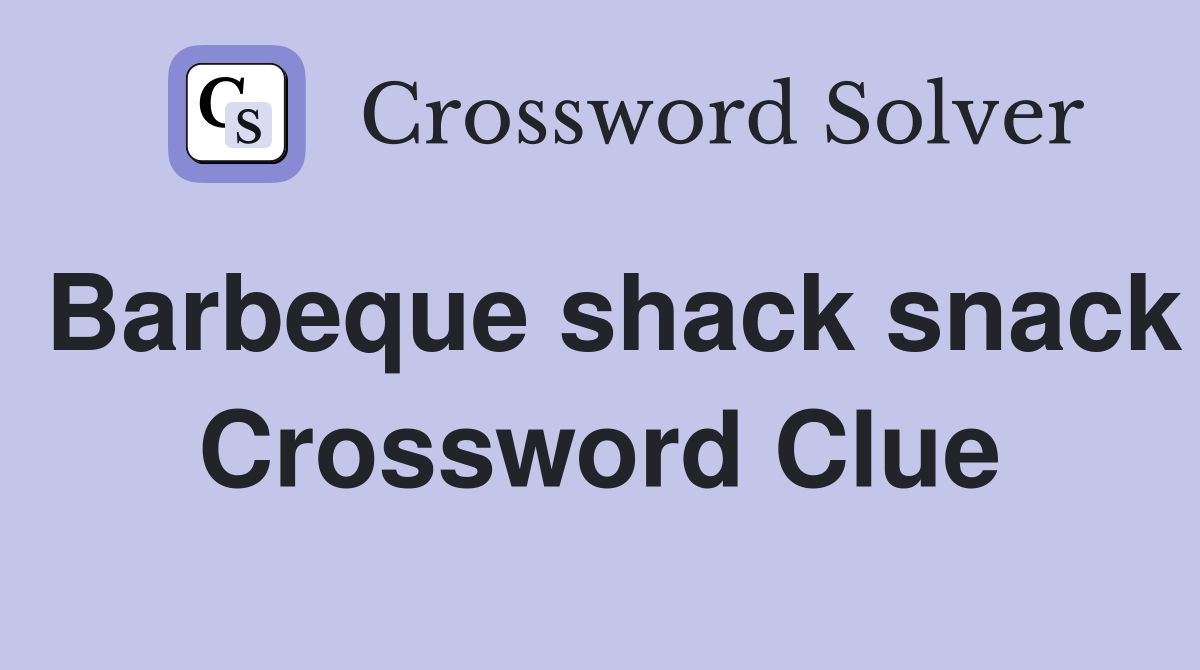 Barbeque shack snack Crossword Clue