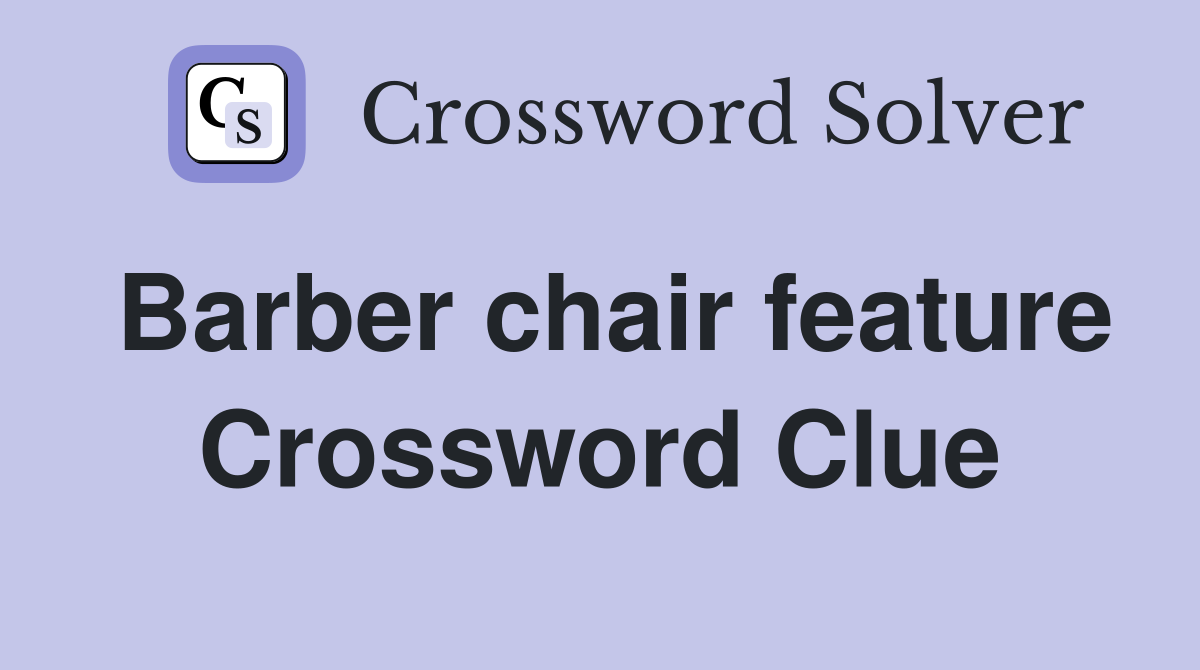 Barber chair feature Crossword Clue