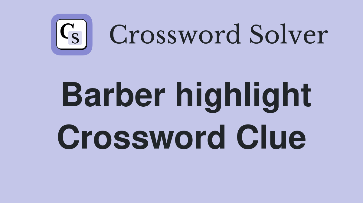 Barber highlight Crossword Clue