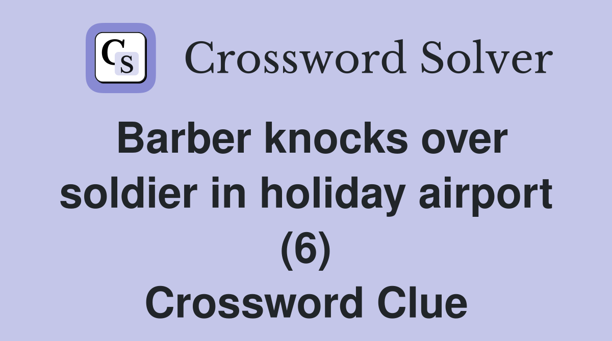 Barber knocks over soldier in holiday airport (6) Crossword Clue