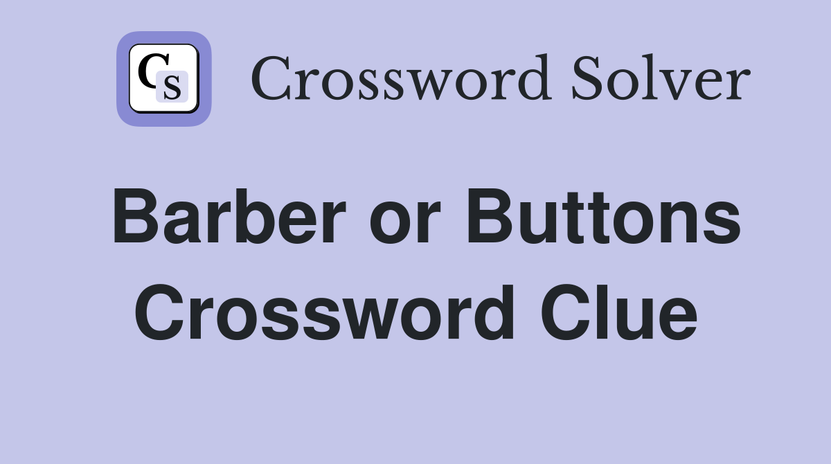 Barber or Buttons Crossword Clue