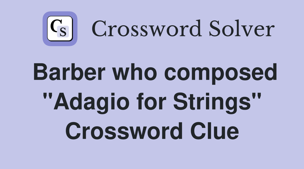 Barber who composed "Adagio for Strings" Crossword Clue