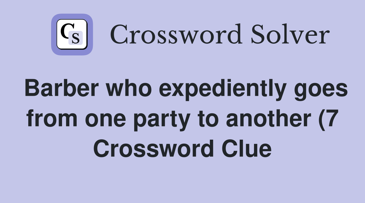 Barber who expediently goes from one party to another (7) Crossword Barber who expediently goes from one party to another (7) Crossword