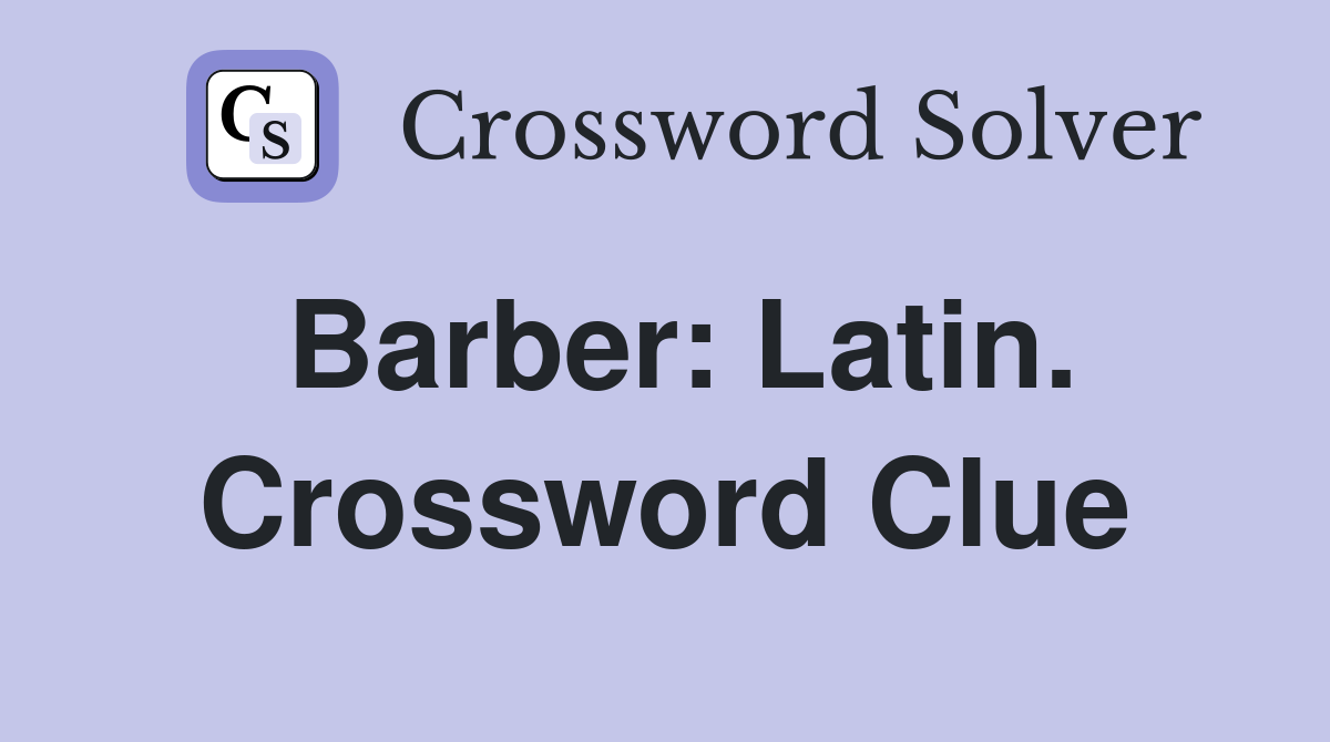Barber: Latin. Crossword Clue