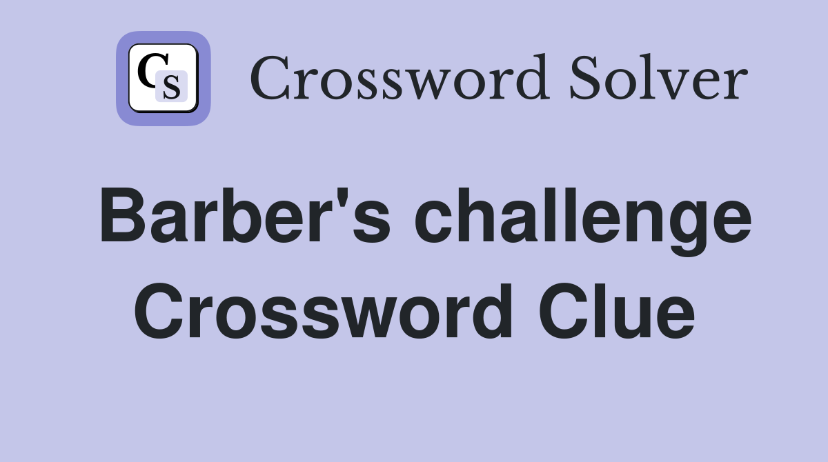 Barber's challenge Crossword Clue
