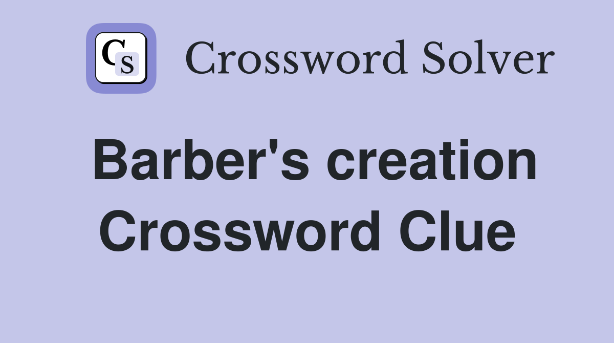 Barber's creation Crossword Clue