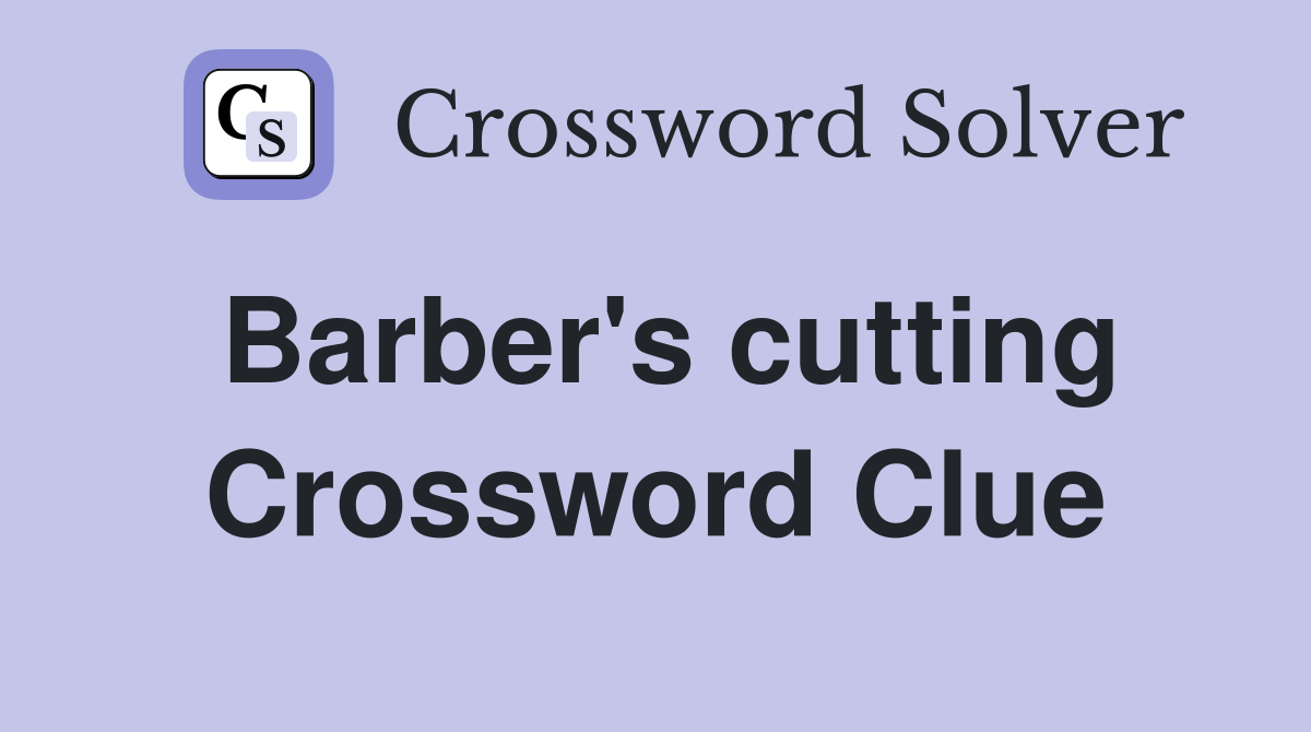 Barber's cutting Crossword Clue