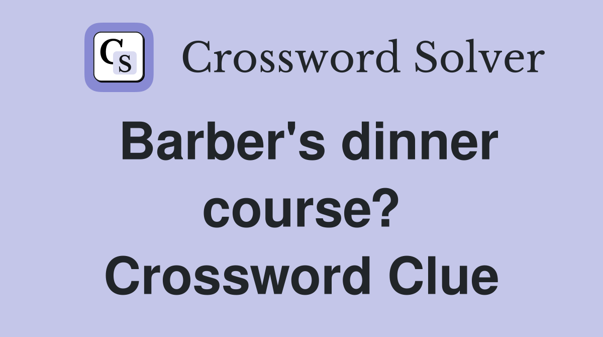 Barber's dinner course? Crossword Clue