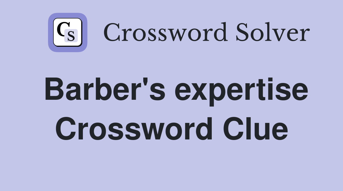 Barber's expertise Crossword Clue