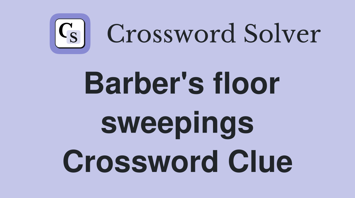 Barber's floor sweepings Crossword Clue