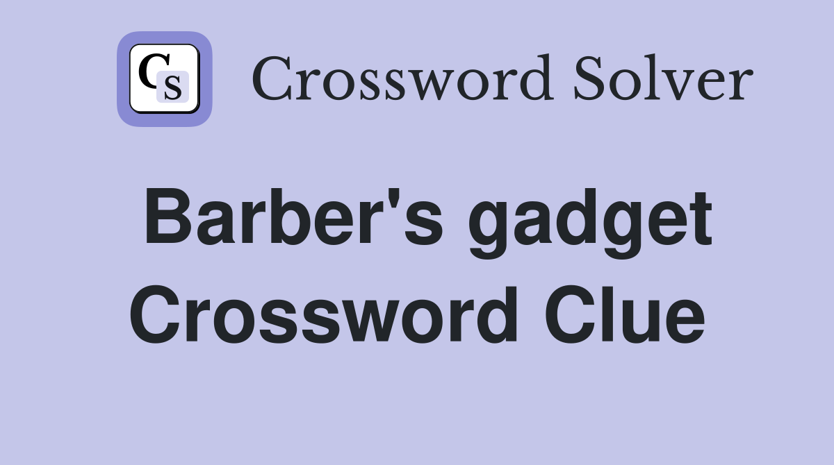 Barber's gadget Crossword Clue