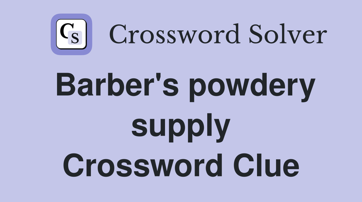 Barber's powdery supply Crossword Clue