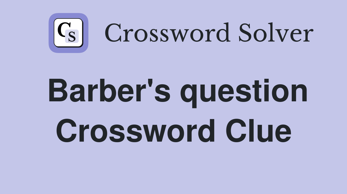 Barber's question Crossword Clue