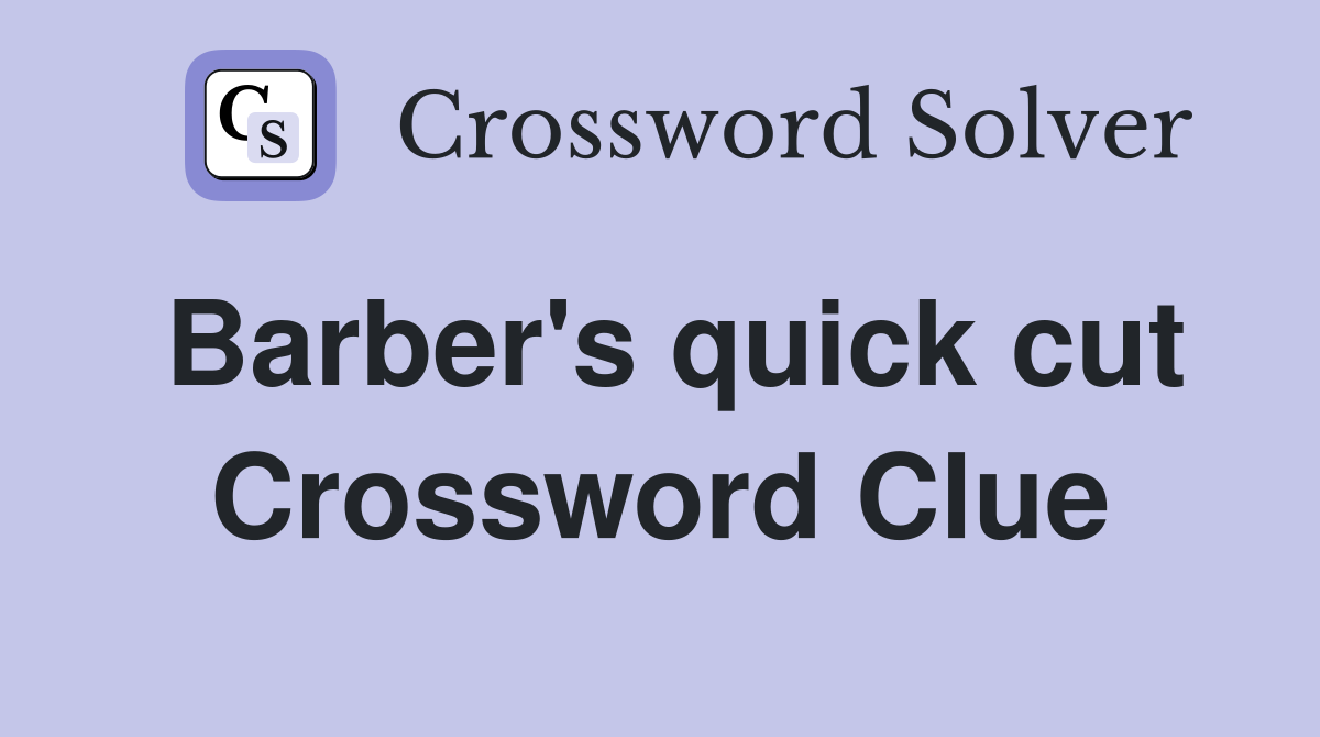 Barber's quick cut Crossword Clue