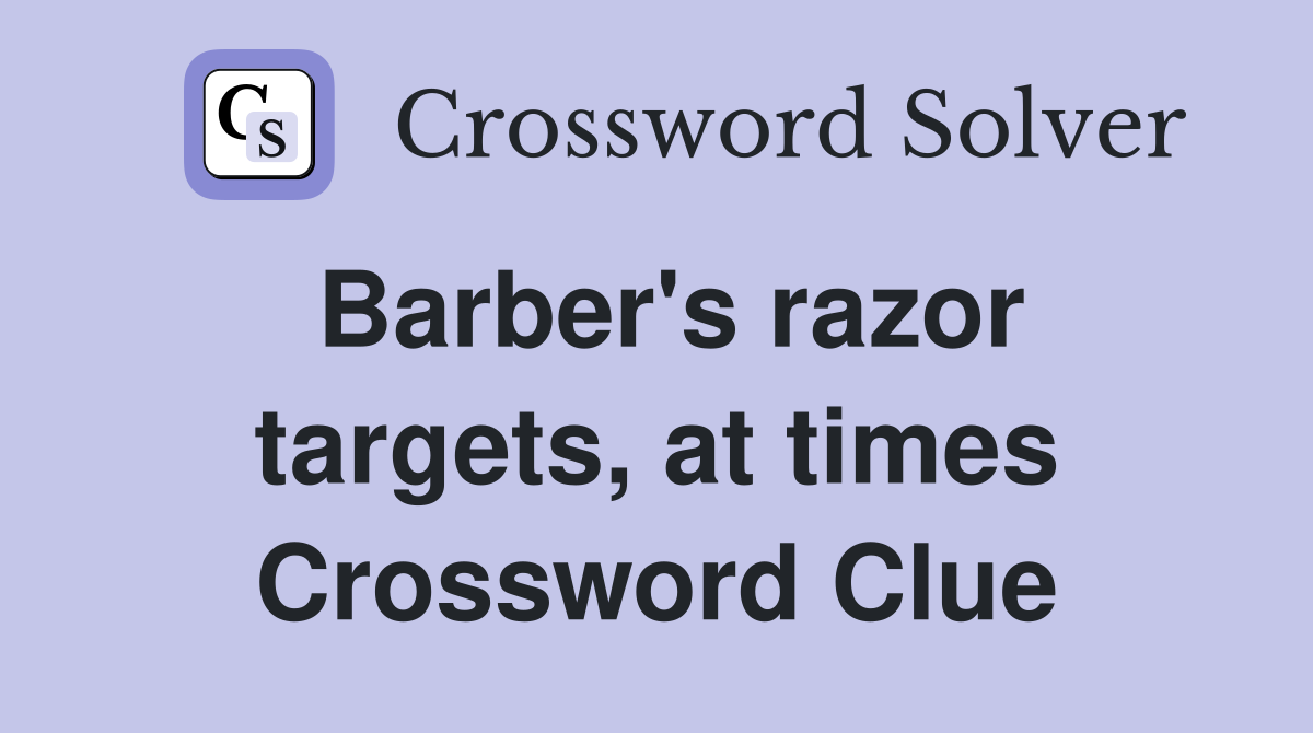 Barber's razor targets, at times Crossword Clue