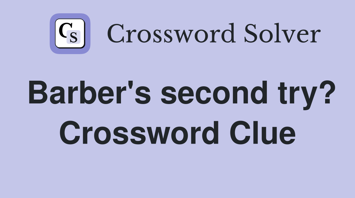 Barber's second try? Crossword Clue