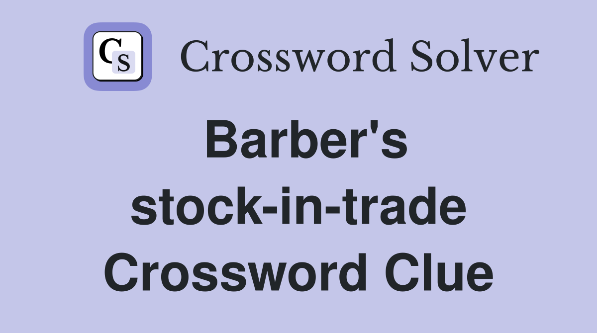 Barber's stock-in-trade Crossword Clue