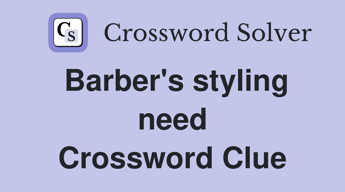 Barber's styling need Crossword Clue