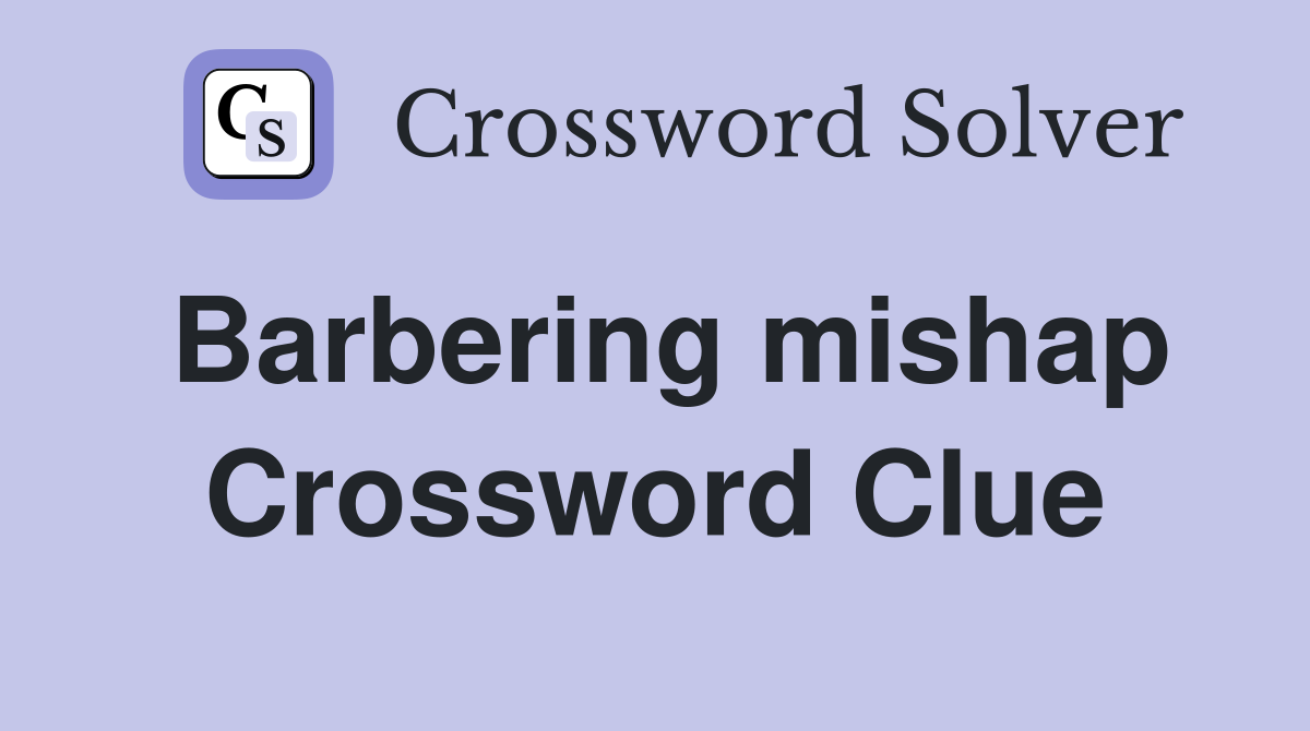 Barbering mishap Crossword Clue