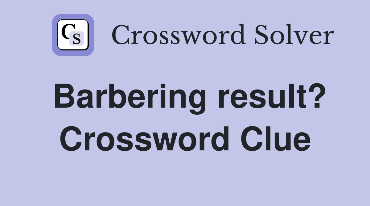 Barbering result? Crossword Clue
