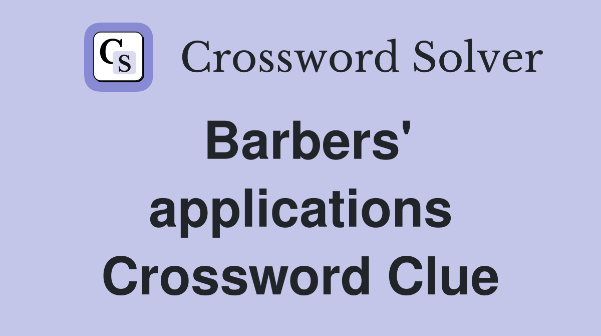 Barbers' applications Crossword Clue