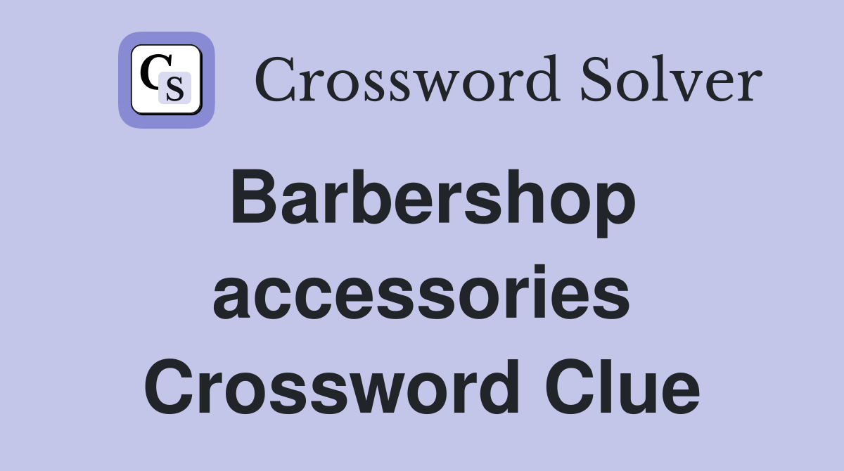 Barbershop accessories Crossword Clue