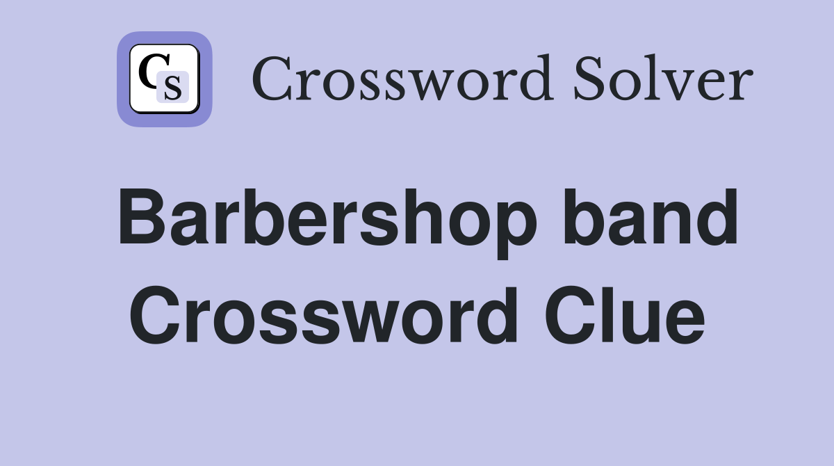 Barbershop band Crossword Clue
