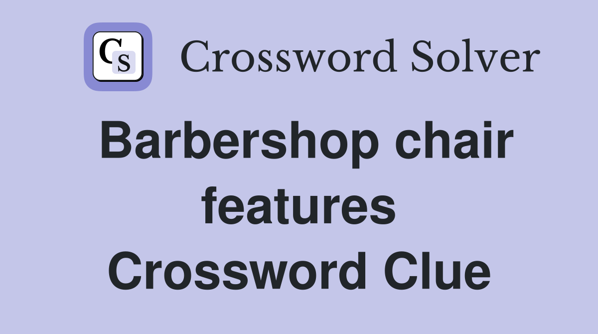 Barbershop chair features Crossword Clue