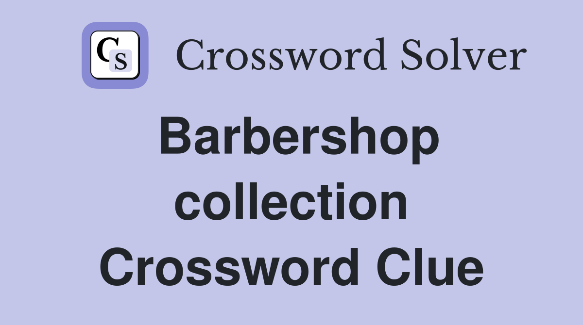 Barbershop collection Crossword Clue