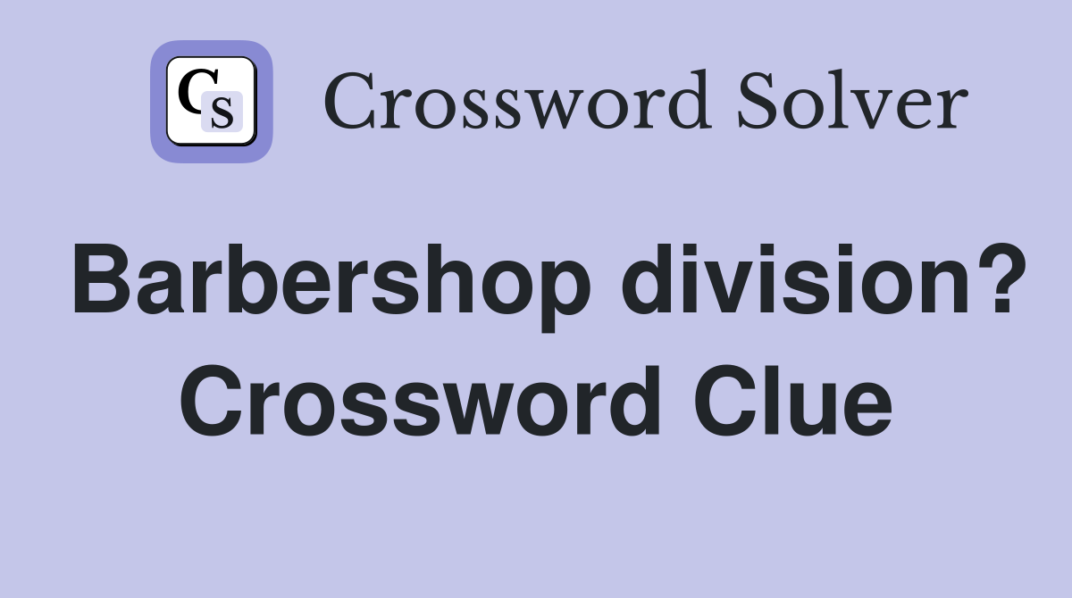 Barbershop division? Crossword Clue