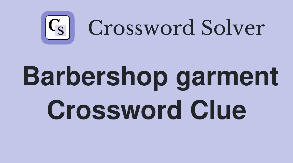 Barbershop garment Crossword Clue