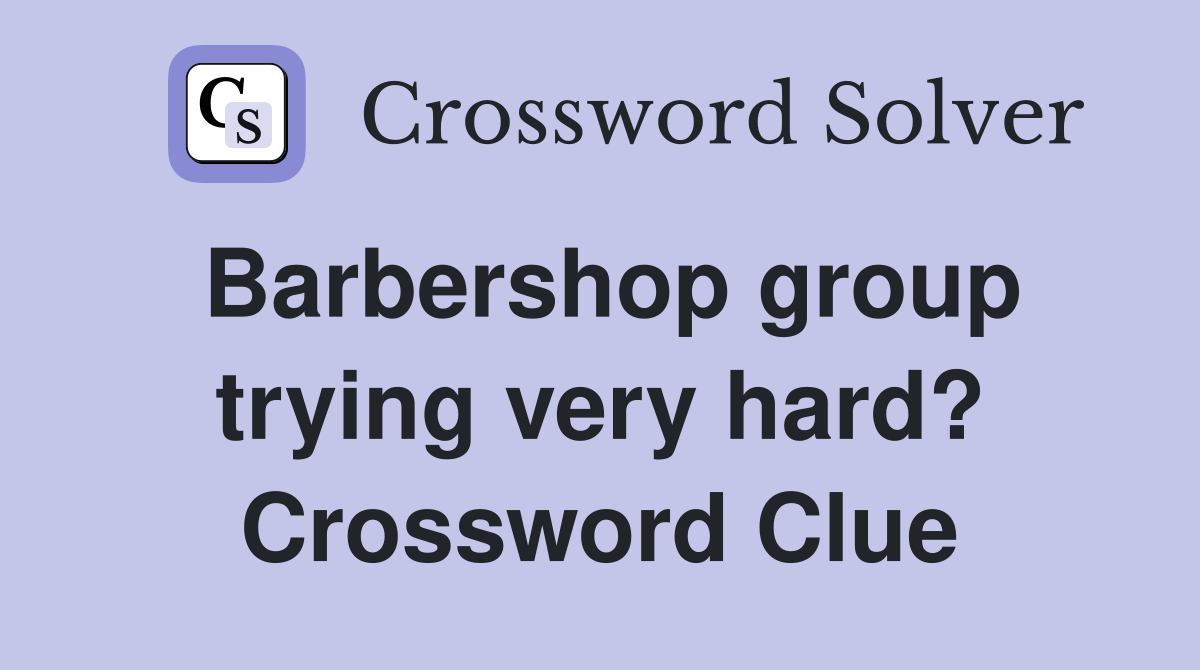 Barbershop group trying very hard? Crossword Clue