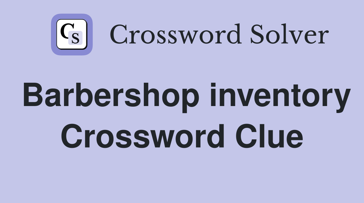 Barbershop inventory Crossword Clue