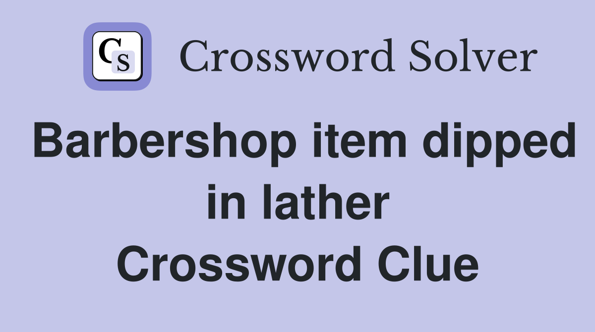 Barbershop item dipped in lather Crossword Clue