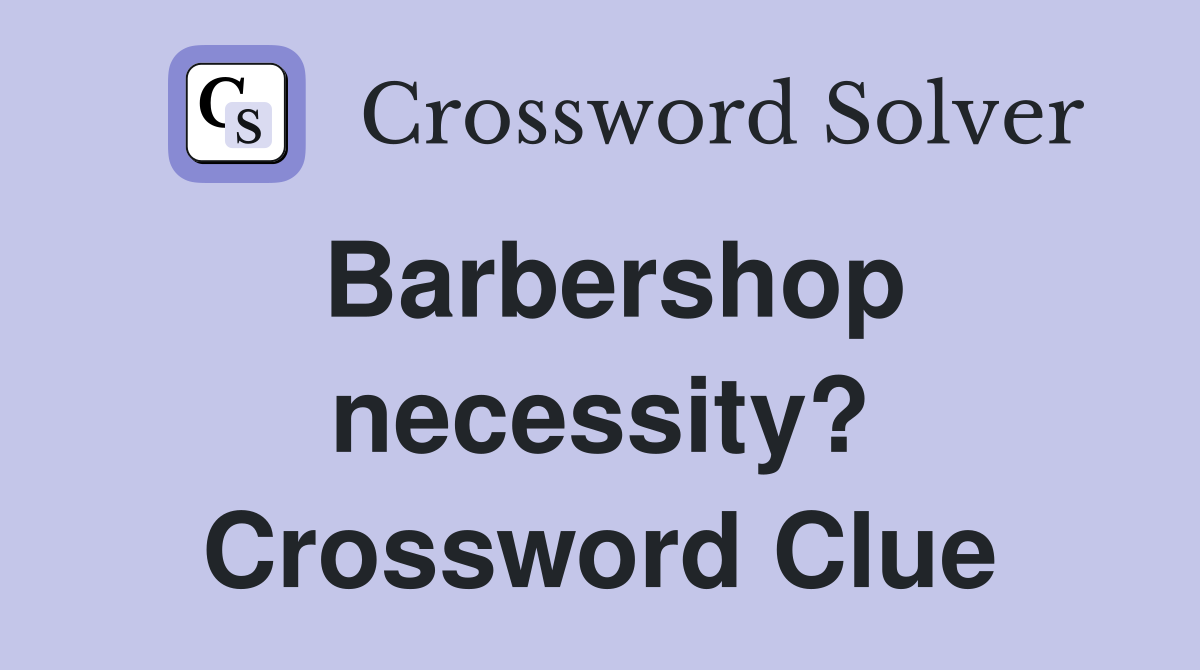 Barbershop necessity? Crossword Clue