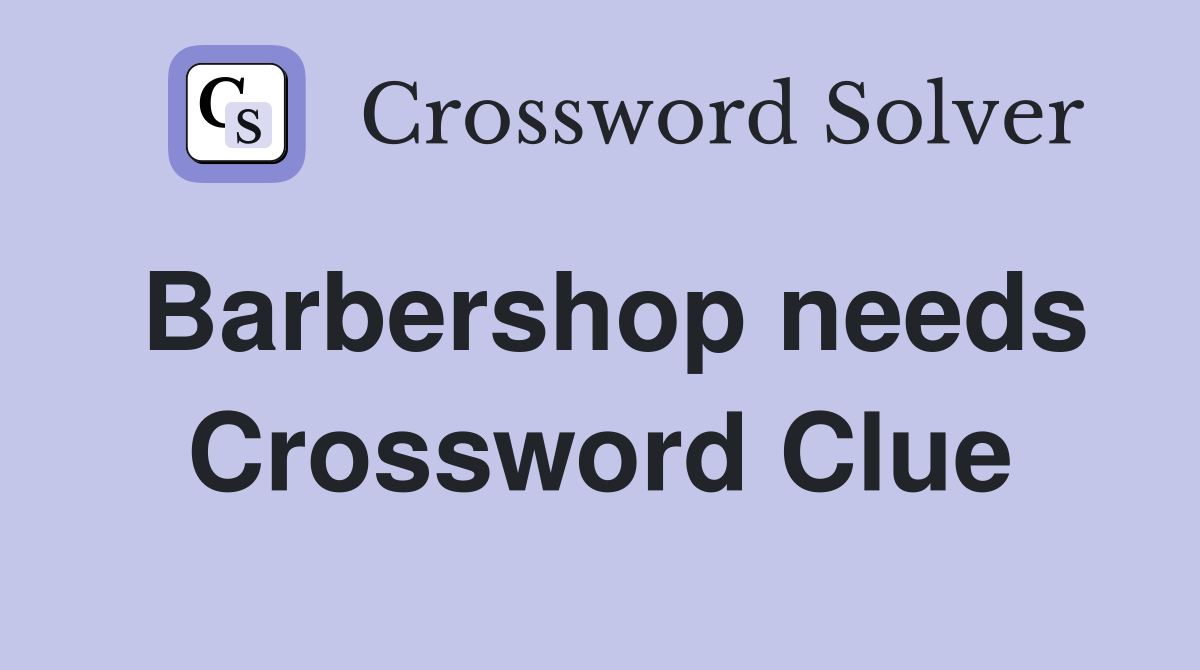 Barbershop needs - Crossword Clue Answers - Crossword Solver