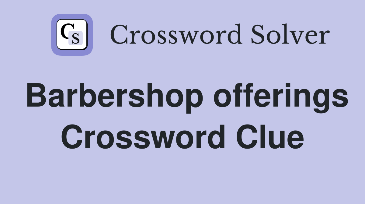 Barbershop offerings Crossword Clue