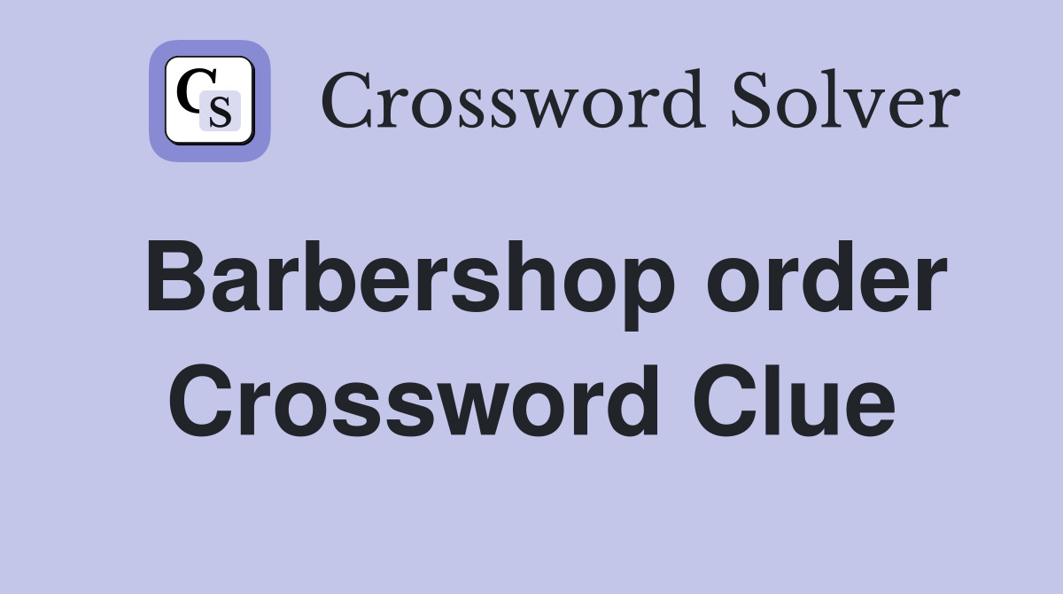 Barbershop order Crossword Clue