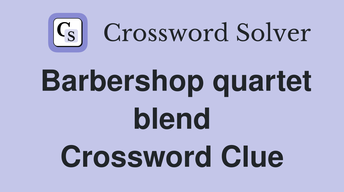 Barbershop quartet blend Crossword Clue