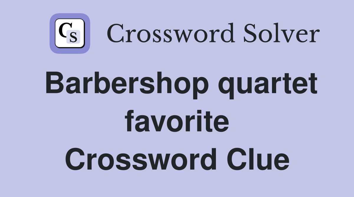 Barbershop quartet favorite Crossword Clue