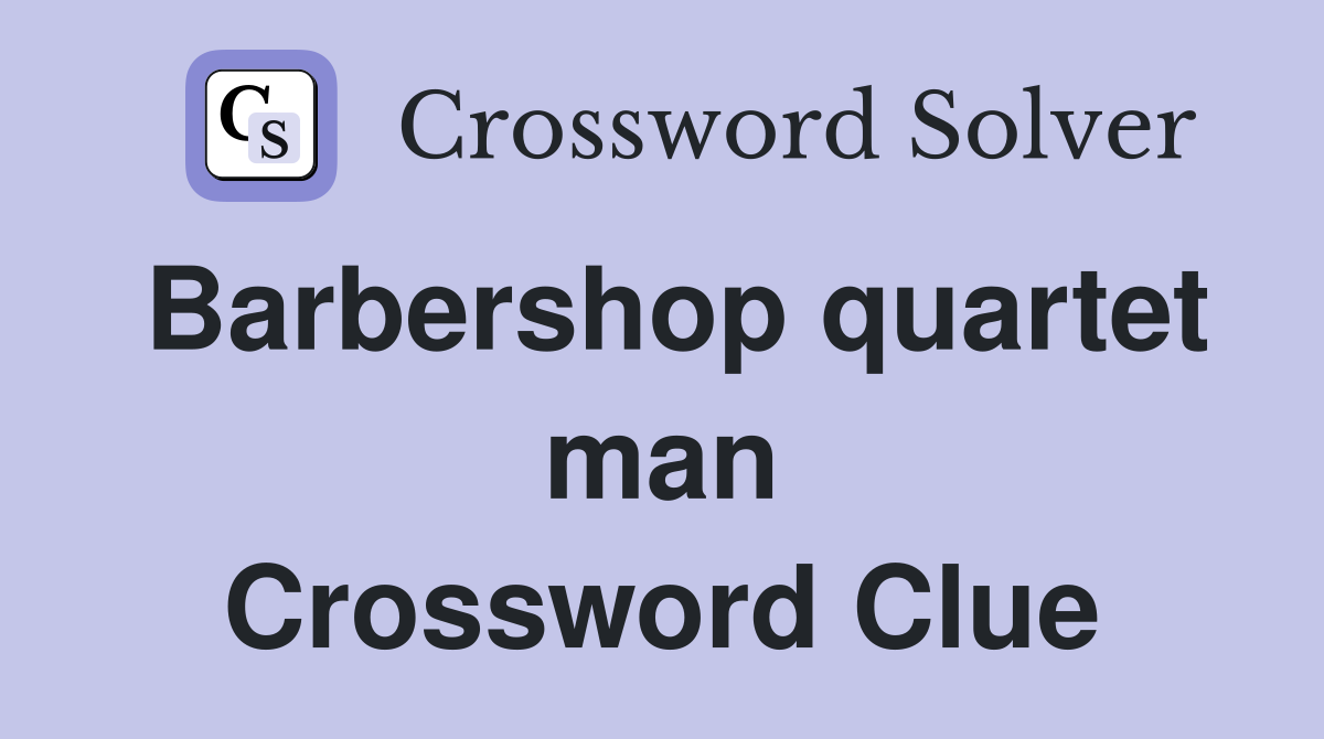 Barbershop quartet man Crossword Clue