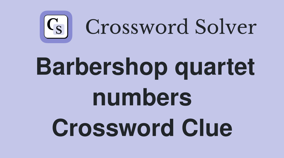 Barbershop quartet numbers Crossword Clue