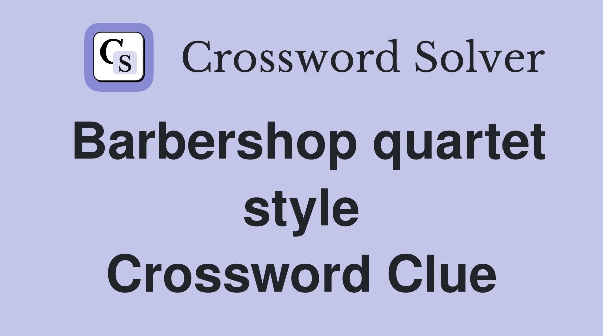 Barbershop quartet style Crossword Clue