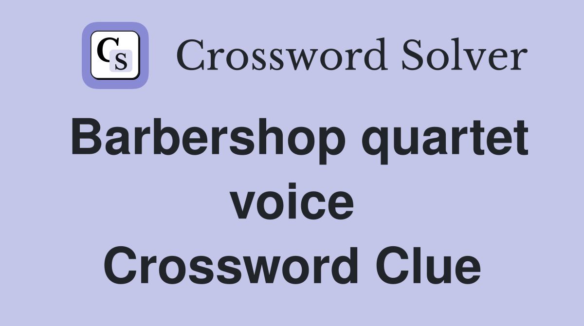 Barbershop quartet voice Crossword Clue